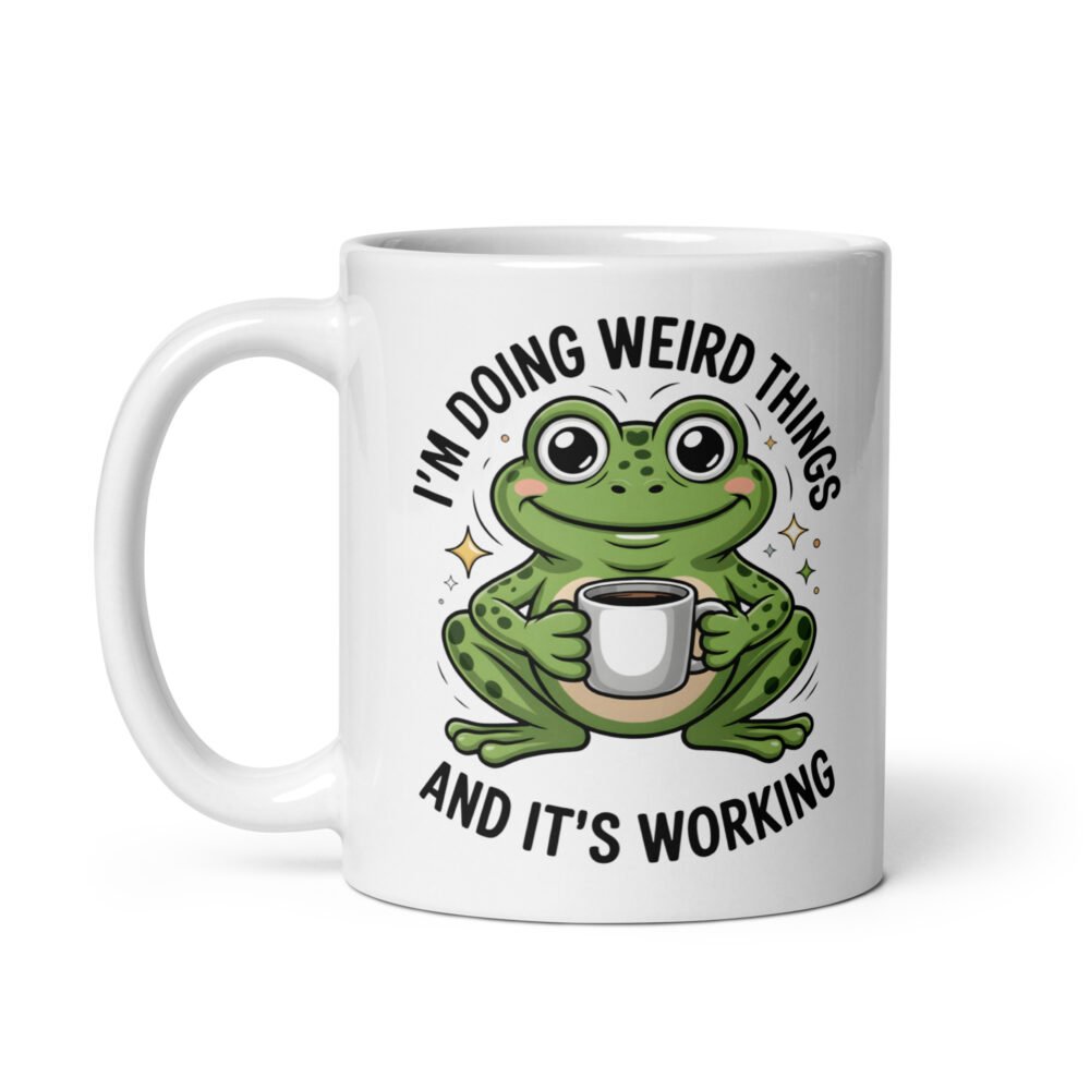 I'M Doing Weird Things And It's Working- White glossy mug